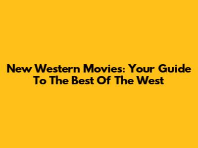 New Western Movies: Your Guide To The Best Of The West