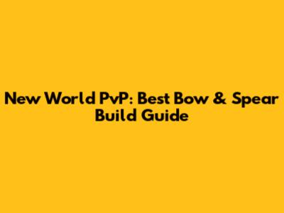 New World PvP: Best Bow & Spear Build Guide