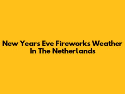 New Year's Eve Fireworks Weather In The Netherlands