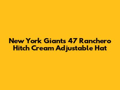 New York Giants '47 Ranchero Hitch Cream Adjustable Hat