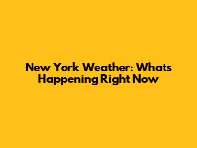 New York Weather: What's Happening Right Now