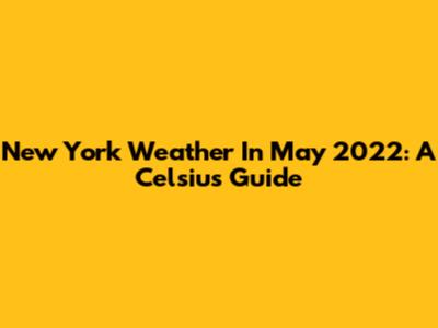 New York Weather In May 2022: A Celsius Guide