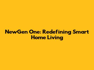 NewGen One: Redefining Smart Home Living