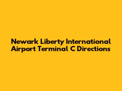Newark Liberty International Airport Terminal C Directions