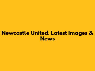Newcastle United: Latest Images & News