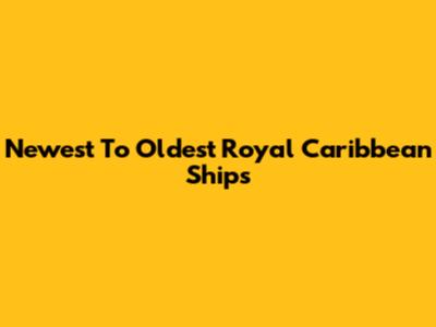 Newest To Oldest Royal Caribbean Ships
