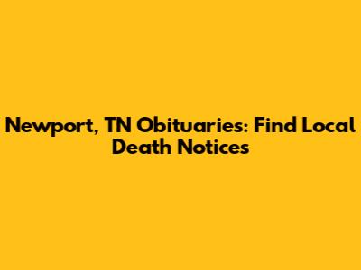 Newport, TN Obituaries: Find Local Death Notices