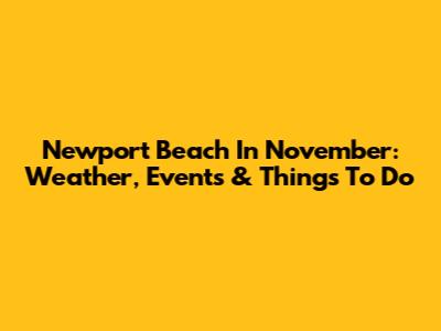 Newport Beach In November: Weather, Events & Things To Do
