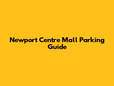 Newport Centre Mall Parking Guide