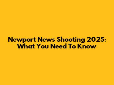Newport News Shooting 2025: What You Need To Know