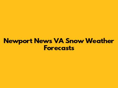 Newport News VA Snow Weather Forecasts