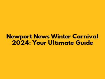Newport News Winter Carnival 2024: Your Ultimate Guide