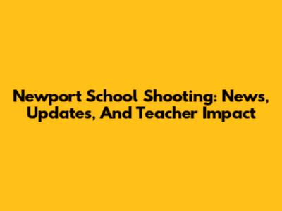 Newport School Shooting: News, Updates, And Teacher Impact