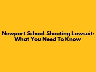 Newport School Shooting Lawsuit: What You Need To Know