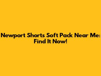Newport Shorts Soft Pack Near Me: Find It Now!