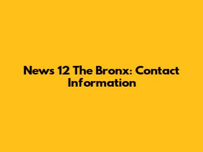 News 12 The Bronx: Contact Information