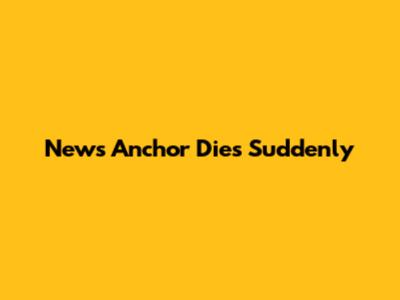 News Anchor Dies Suddenly