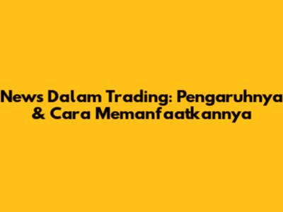 News Dalam Trading: Pengaruhnya & Cara Memanfaatkannya