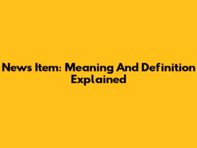 News Item: Meaning And Definition Explained