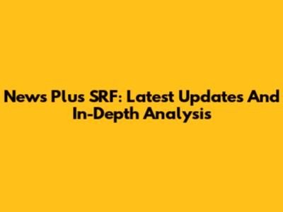 News Plus SRF: Latest Updates And In-Depth Analysis