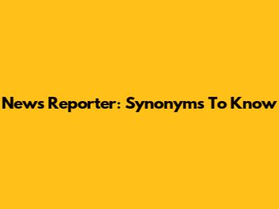 News Reporter: Synonyms To Know