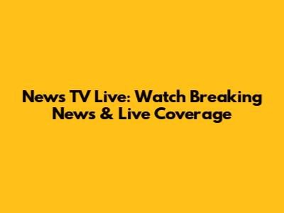 News TV Live: Watch Breaking News & Live Coverage