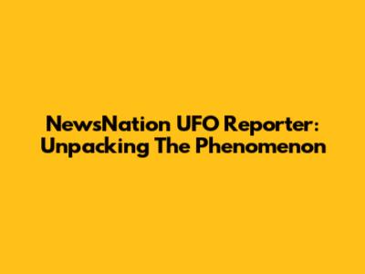 NewsNation UFO Reporter: Unpacking The Phenomenon