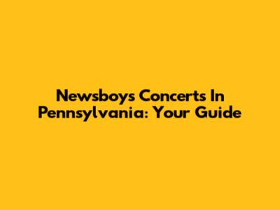 Newsboys Concerts In Pennsylvania: Your Guide