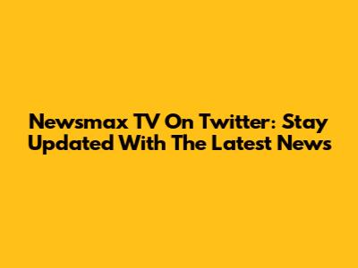 Newsmax TV On Twitter: Stay Updated With The Latest News