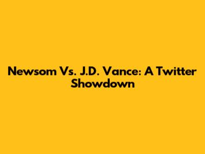 Newsom Vs. J.D. Vance: A Twitter Showdown