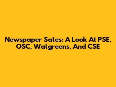Newspaper Sales: A Look At PSE, OSC, Walgreens, And CSE