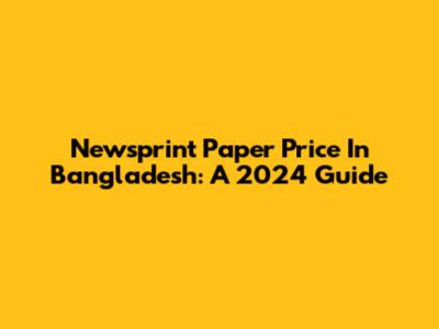 Newsprint Paper Price In Bangladesh: A 2024 Guide