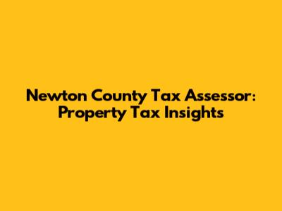Newton County Tax Assessor: Property Tax Insights