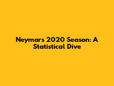 Neymar's 2020 Season: A Statistical Dive
