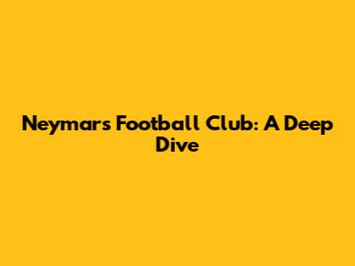 Neymar's Football Club: A Deep Dive
