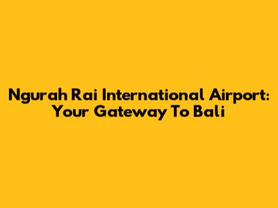 Ngurah Rai International Airport: Your Gateway To Bali