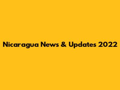 Nicaragua News & Updates 2022