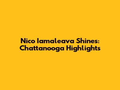 Nico Iamaleava Shines: Chattanooga Highlights