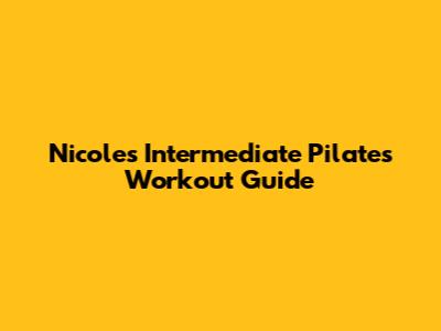 Nicole's Intermediate Pilates Workout Guide