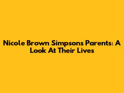 Nicole Brown Simpson's Parents: A Look At Their Lives