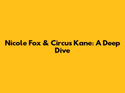 Nicole Fox & Circus Kane: A Deep Dive