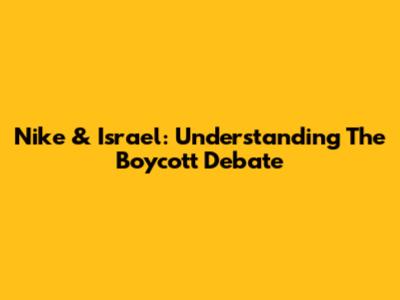 Nike & Israel: Understanding The Boycott Debate