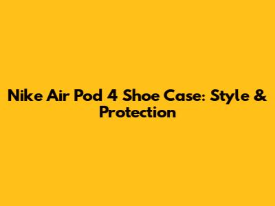 Nike Air Pod 4 Shoe Case: Style & Protection