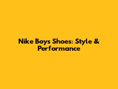 Nike Boys' Shoes: Style & Performance