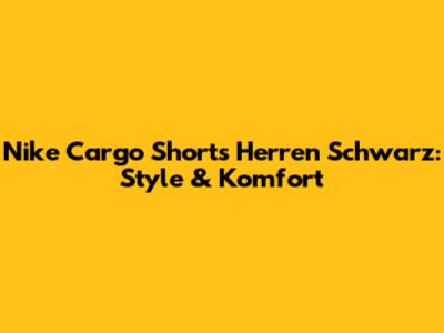 Nike Cargo Shorts Herren Schwarz: Style & Komfort