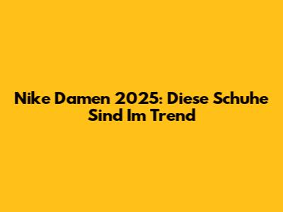 Nike Damen 2025: Diese Schuhe Sind Im Trend