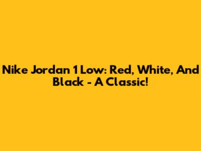 Nike Jordan 1 Low: Red, White, And Black - A Classic!