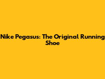 Nike Pegasus: The Original Running Shoe