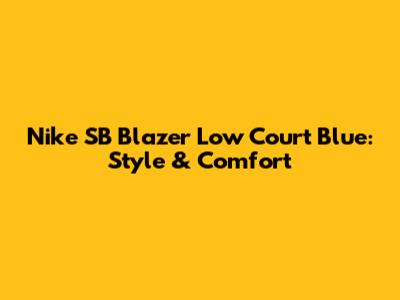 Nike SB Blazer Low Court Blue: Style & Comfort