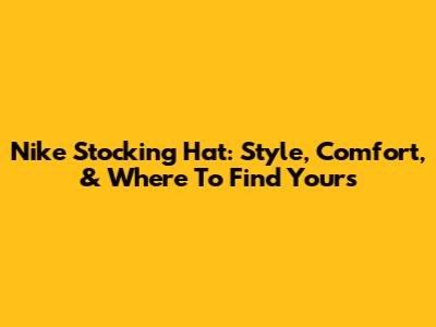 Nike Stocking Hat: Style, Comfort, & Where To Find Yours
